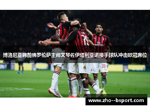 博洛尼亚聘前佛罗伦萨主帅文琴佐伊塔利亚诺接手球队冲击欧冠席位 博洛尼亚聘前佛罗伦萨主帅文琴佐伊塔利亚诺接手球队冲击欧冠席位