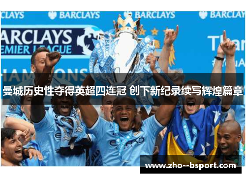 曼城历史性夺得英超四连冠 创下新纪录续写辉煌篇章