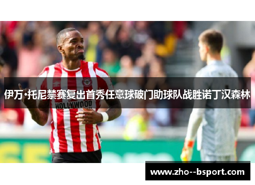 伊万·托尼禁赛复出首秀任意球破门助球队战胜诺丁汉森林