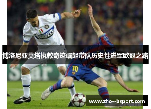 博洛尼亚莫塔执教奇迹崛起带队历史性进军欧冠之路